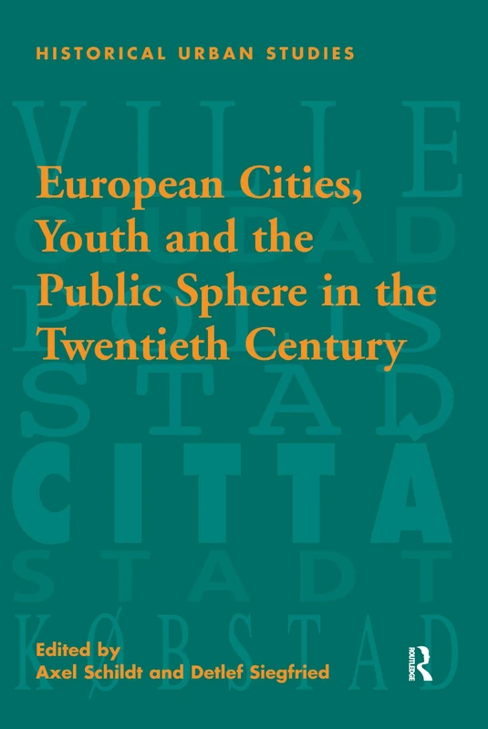European Cities, Youth and the Public Sphere in the Twentieth Century (Historical Urban Studies Series)