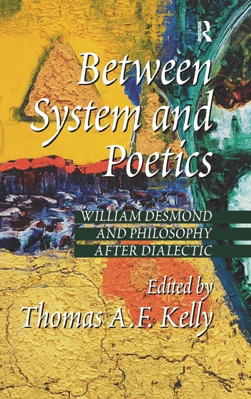 Between System and Poetics: William Desmond and Philosophy after Dialectic