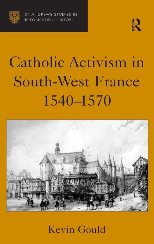 Catholic Activism in South-West France, 1540–1570 (St. Andrews Studies in Reformation History)