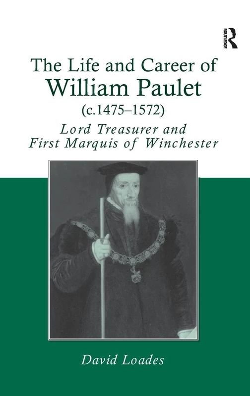 The Life and Career of William Paulet (c.1475–1572): Lord Treasurer and First Marquis of Winchester