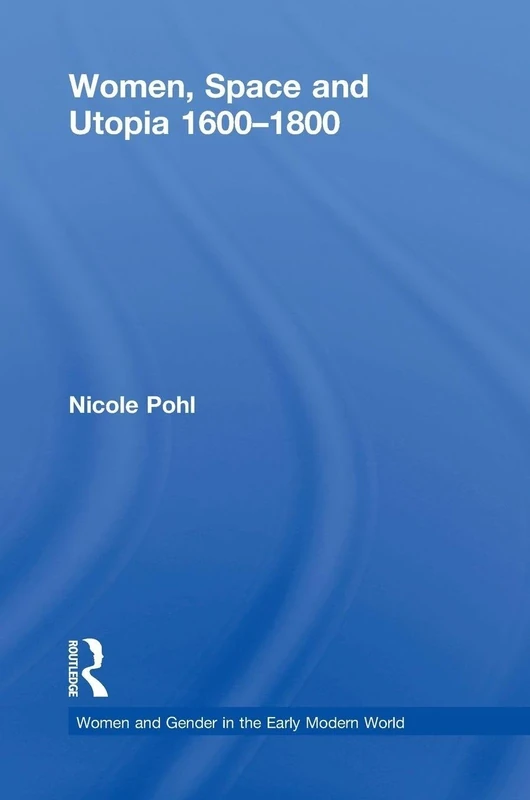 Women, Space and Utopia 1600–1800 (Women and Gender in the Early Modern World)