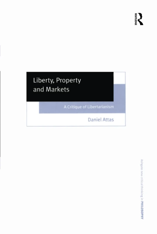 Routledge Liberty, Property and Markets: A Critique of Libertarianism