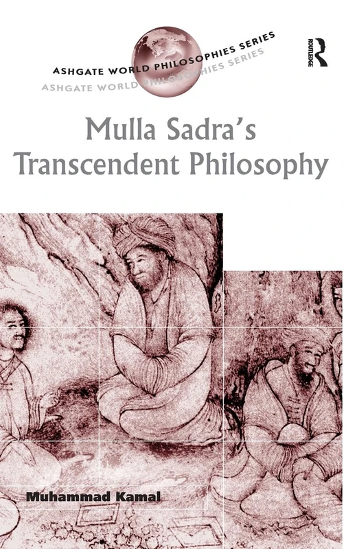 Mulla Sadra's Transcendent Philosophy (Ashgate World Philosophies Series)