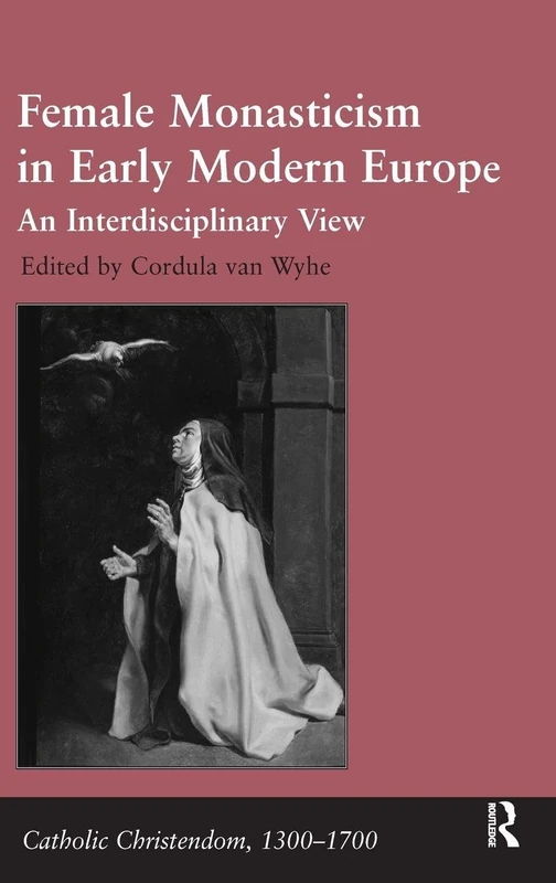Female Monasticism in Early Modern Europe: An Interdisciplinary View (Catholic Christendom, 1300-1700)