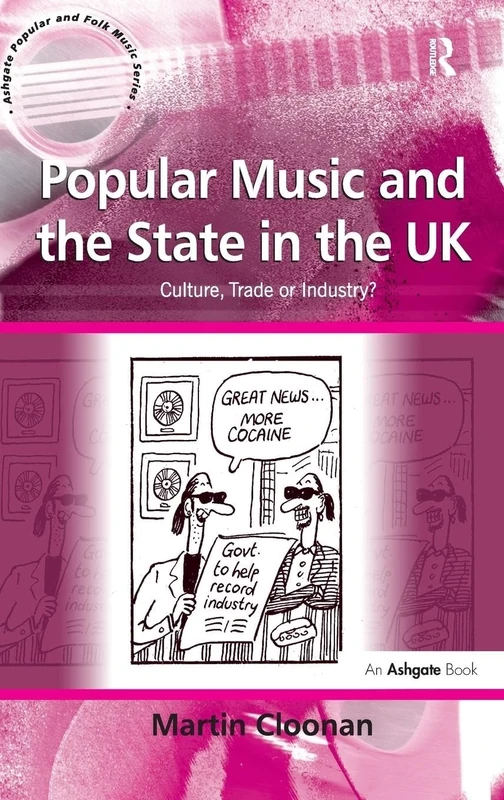 Popular Music and the State in the UK: Culture, Trade or Industry? (Ashgate Popular and Folk Music Series)
