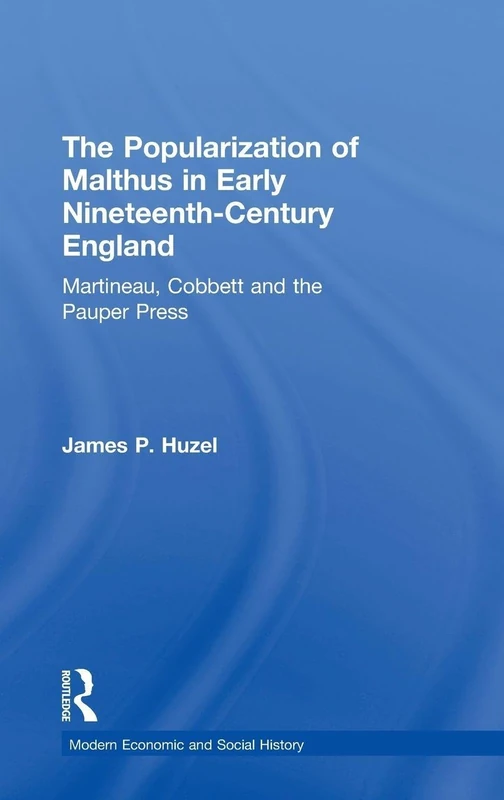 The Popularization of Malthus in Early Nineteenth-Century England: Martineau, Cobbett and the Pauper Press (Modern Economic and Social History)