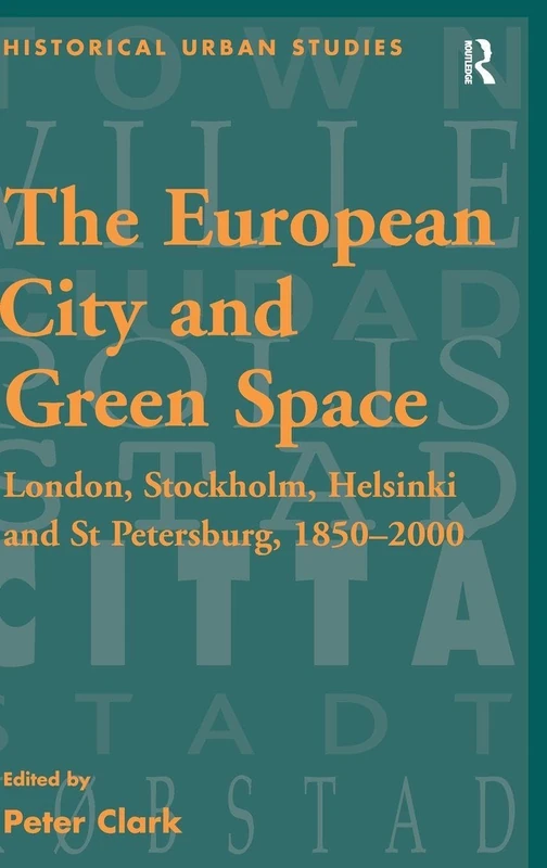 The European City and Green Space: London, Stockholm, Helsinki and St Petersburg, 1850–2000 (Historical Urban Studies Series)