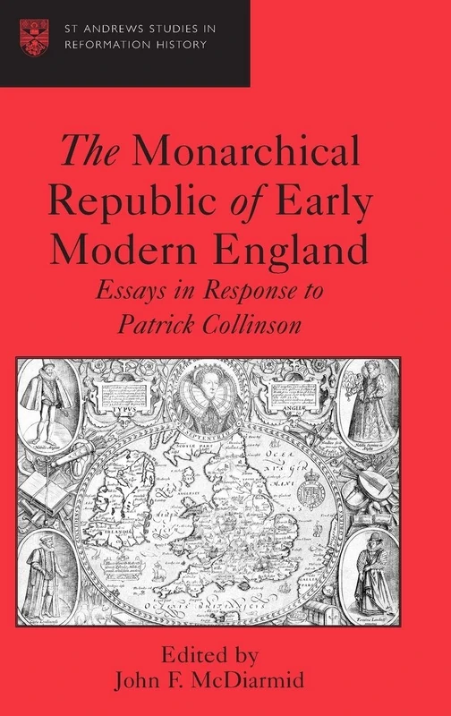 The Monarchical Republic of Early Modern England: Essays in Response to Patrick Collinson (St. Andrews Studies in Reformation History)