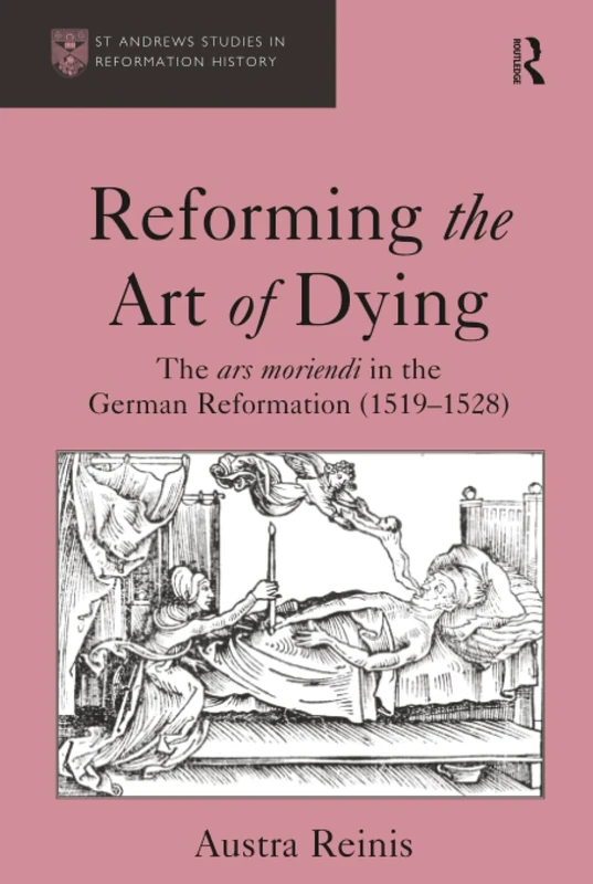 Reforming the Art of Dying: The ars moriendi in the German Reformation (1519–1528) (St Andrews Studies in Reformation History)