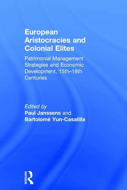 European Aristocracies and Colonial Elites: Patrimonial Management Strategies and Economic Development, 15th–18th Centuries