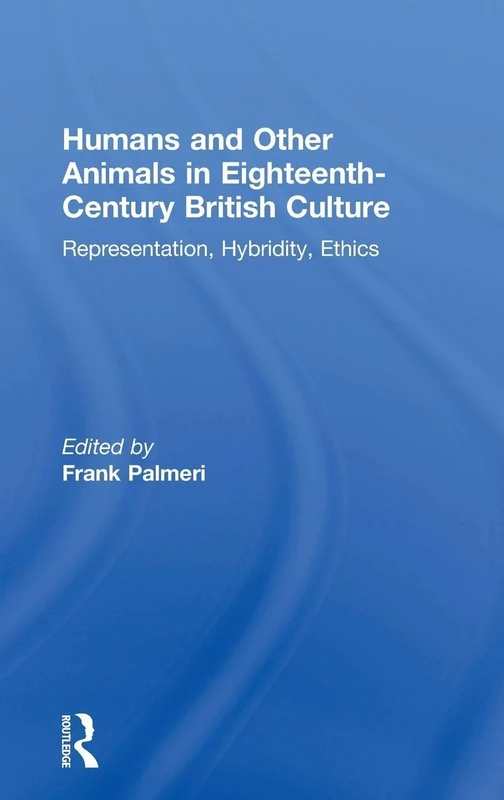 Humans and Other Animals in Eighteenth-Century British Culture: Representation, Hybridity, Ethics