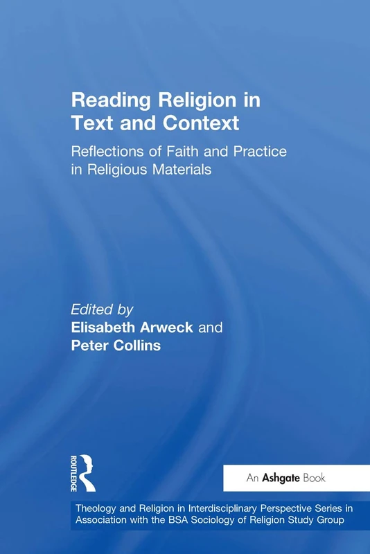 Reading Religion in Text and Context: Reflections of Faith and Practice in Religious Materials (Theology and Religion in Interdisciplinary Perspective ... the BSA Sociology of Religion Study Group)