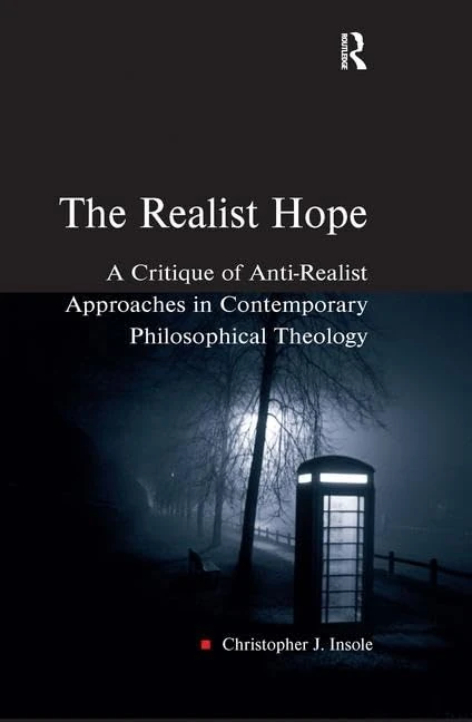 The Realist Hope: A Critique of Anti-Realist Approaches in Contemporary Philosophical Theology (Heythrop Studies in Contemporary Philosophy, Religion and Theology)