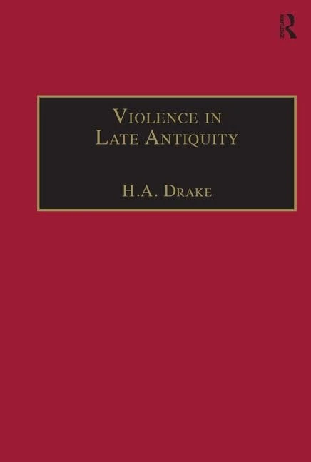 Violence in Late Antiquity: Perceptions and Practices