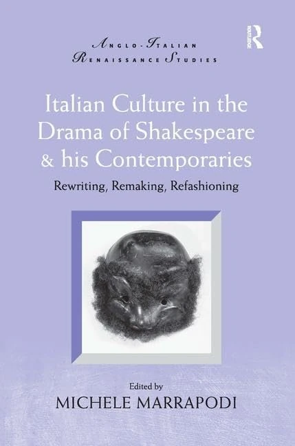 Italian Culture in the Drama of Shakespeare and His Contemporaries: Rewriting, Remaking, Refashioning (Anglo-Italian Renaissance Studies)