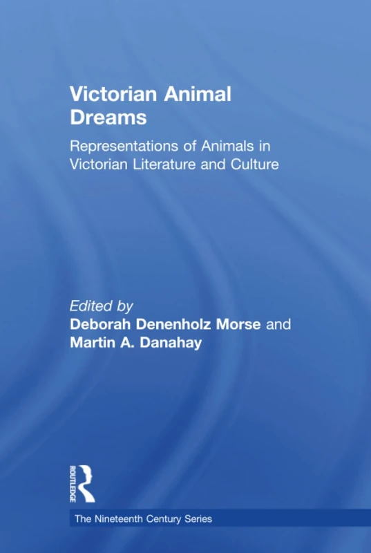 Victorian Animal Dreams: Representations of Animals in Victorian Literature and Culture (The Nineteenth Century Series)