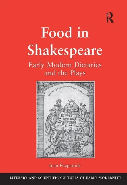 Food in Shakespeare: Early Modern Dietaries and the Plays (Literary and Scientific Cultures of Early Modernity)