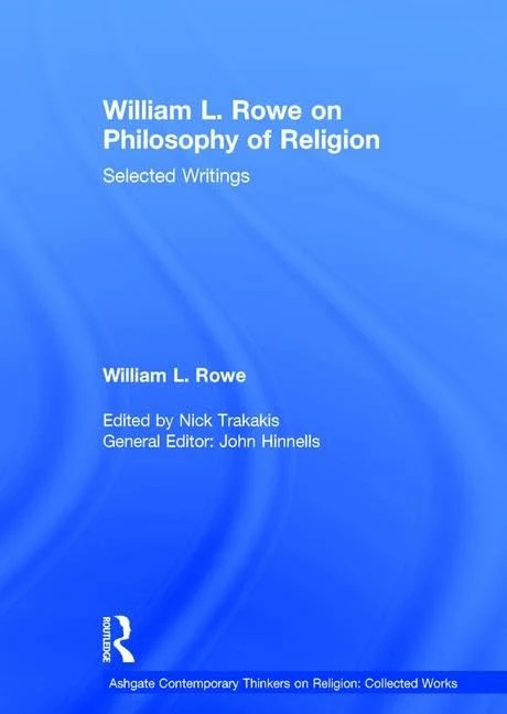 William L. Rowe on Philosophy of Religion: Selected Writings (Ashgate Contemporary Thinkers on Religion: Collected Works)