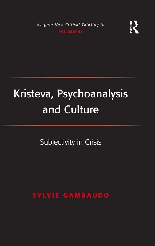 Kristeva, Psychoanalysis and Culture: Subjectivity in Crisis (Ashgate New Critical Thinking in Philosophy)