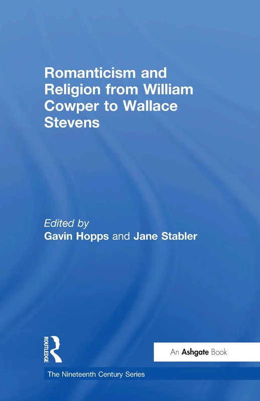 Romanticism and Religion from William Cowper to Wallace Stevens (Nineteenth Century)