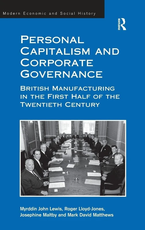 Personal Capitalism and Corporate Governance: British Manufacturing in the First Half of the Twentieth Century (Modern Economic and Social History)