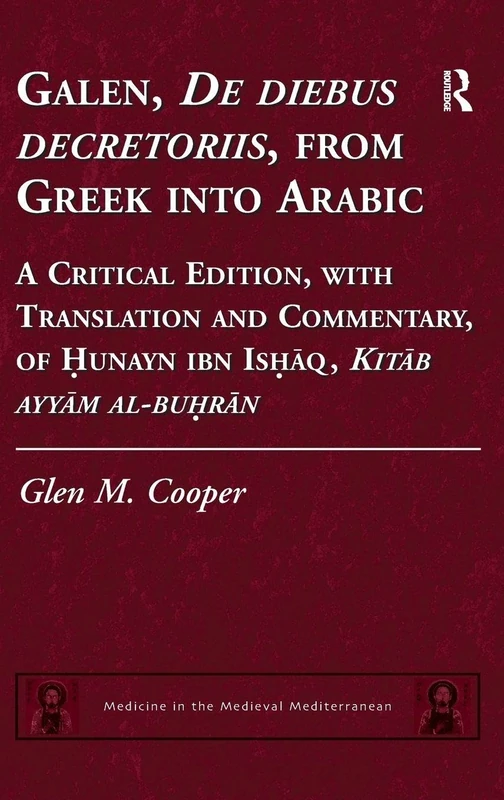 Galen, De diebus decretoriis, from Greek into Arabic: A Critical Edition, with Translation and Commentary, of Hunayn ibn Ishaq, Kitab ayyam al-buhran: 2 (Medicine in the Medieval Mediterranean)