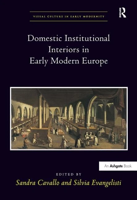 Domestic Institutional Interiors in Early Modern Europe (Visual Culture in Early Modernity)