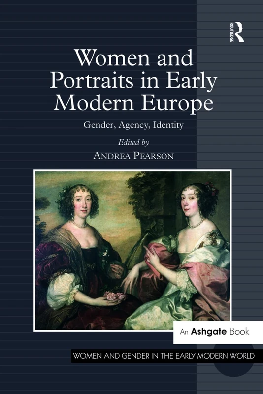 Women and Portraits in Early Modern Europe: Gender, Agency, Identity (Women and Gender in the Early Modern World)