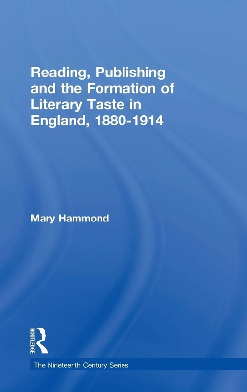 Reading, Publishing and the Formation of Literary Taste in England, 1880-1914 (The Nineteenth Century Series)