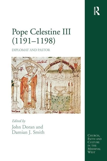 Pope Celestine III (1191–1198): Diplomat and Pastor (Church, Faith and Culture in the Medieval West)