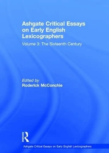Ashgate Critical Essays on Early English Lexicographers: Volume 3: The Sixteenth Century