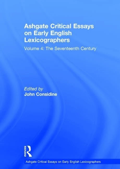 Ashgate Critical Essays on Early English Lexicographers: Volume 4: The Seventeenth Century