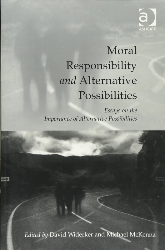 Moral Responsibility and Alternative Possibilities: Essays on the Importance of Alternative Possibilities
