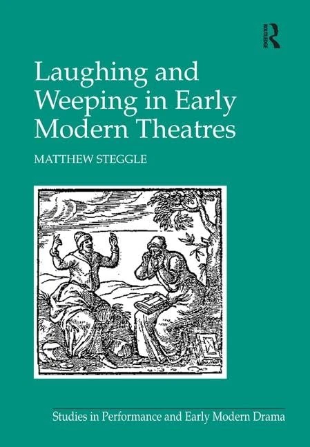 Laughing and Weeping in Early Modern Theatres (Studies in Performance and Early Modern Drama)