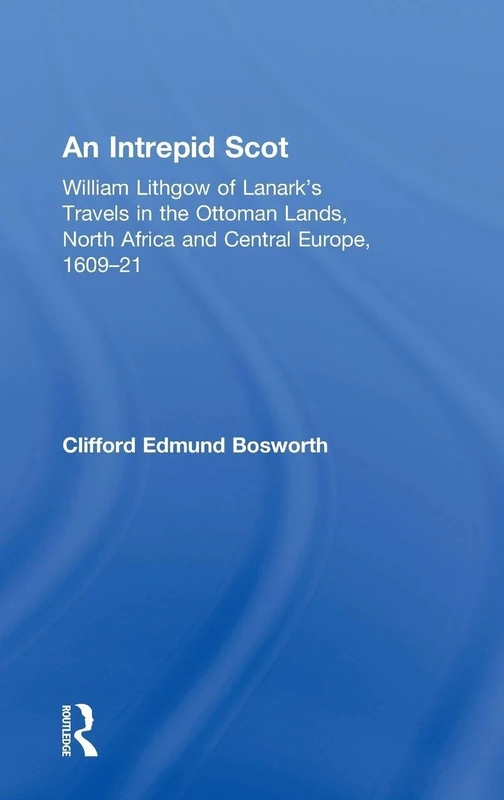 An Intrepid Scot: William Lithgow of Lanark's Travels in the Ottoman Lands, North Africa and Central Europe, 1609–21