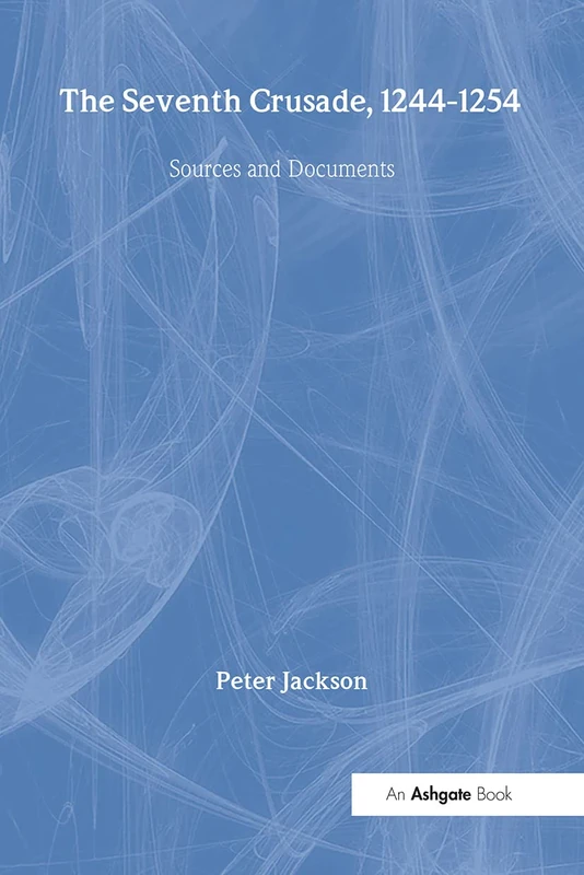 The Seventh Crusade, 1244–1254: Sources and Documents: 16 (Crusade Texts in Translation)