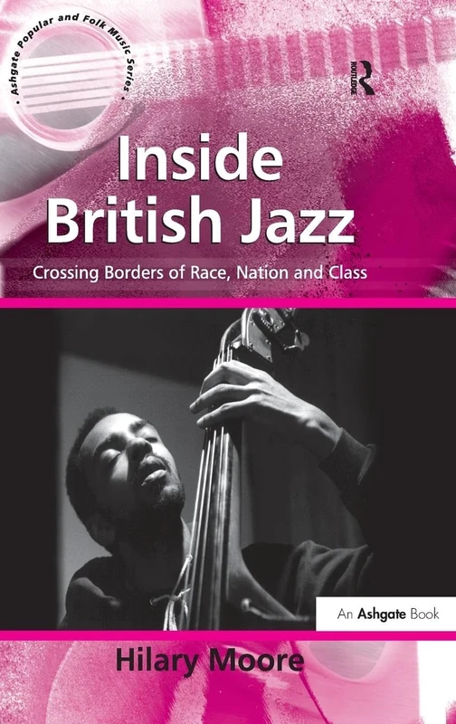 Inside British Jazz: Crossing Borders of Race, Nation and Class (Ashgate Popular and Folk Music Series)