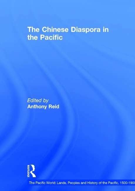 The Chinese Diaspora in the Pacific (The Pacific World: Lands, Peoples and History of the Pacific, 1500-1900)