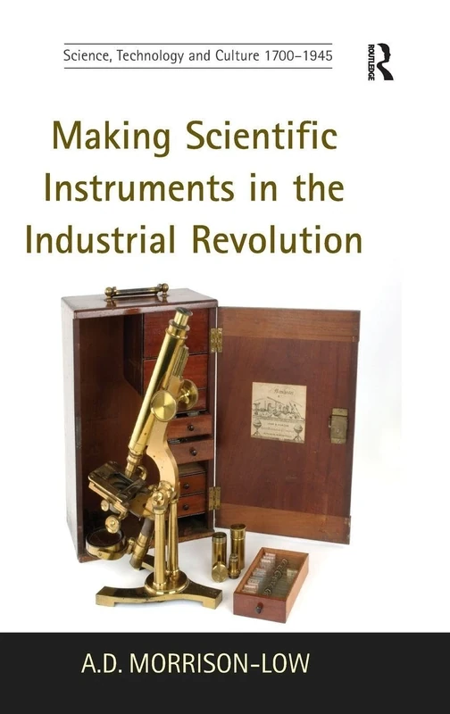 Making Scientific Instruments in the Industrial Revolution (Science, Technology and Culture, 1700-1945)