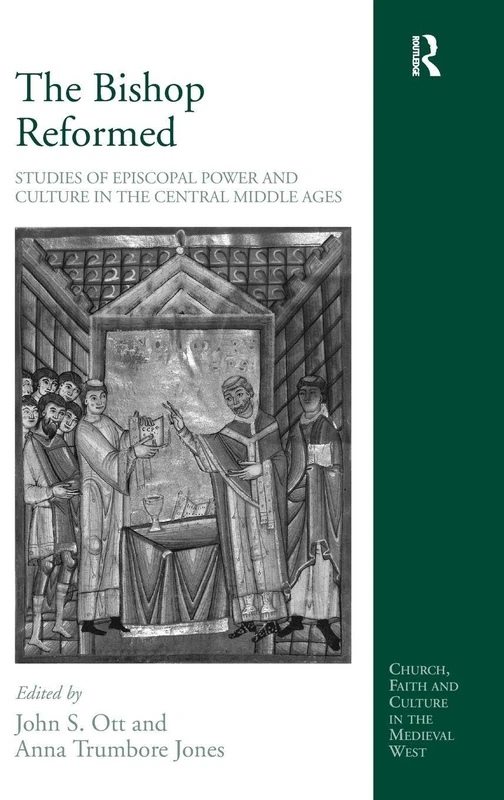 The Bishop Reformed: Studies of Episcopal Power and Culture in the Central Middle Ages (Church, Faith and Culture in the Medieval West)