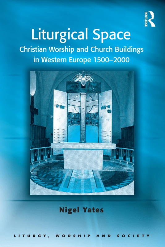 Liturgical Space: Christian Worship and Church Buildings in Western Europe 1500-2000 (Liturgy, Worship and Society Series)