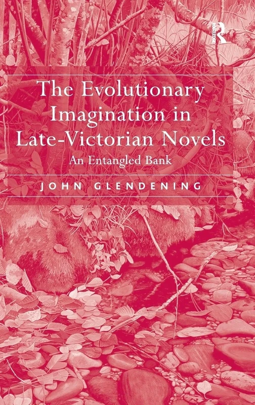 The Evolutionary Imagination in Late-Victorian Novels: An Entangled Bank
