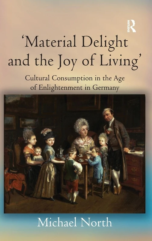 'Material Delight and the Joy of Living': Cultural Consumption in the Age of Enlightenment in Germany