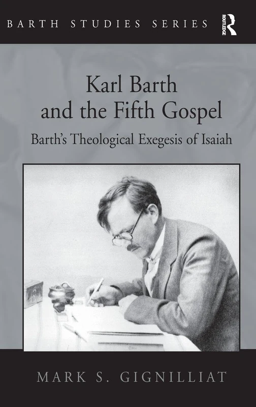 Karl Barth and the Fifth Gospel: Barth's Theological Exegesis of Isaiah (Barth Studies)
