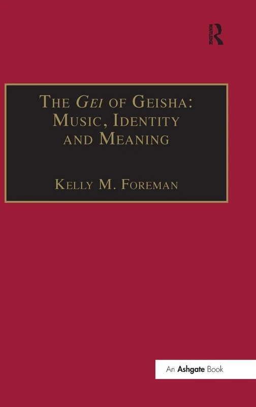 Routledge The Gei of Geisha: Music, Identity and Meaning