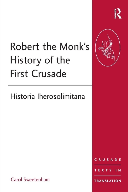 Robert the Monk's History of the First Crusade: Historia Iherosolimitana (Crusade Texts in Translation)