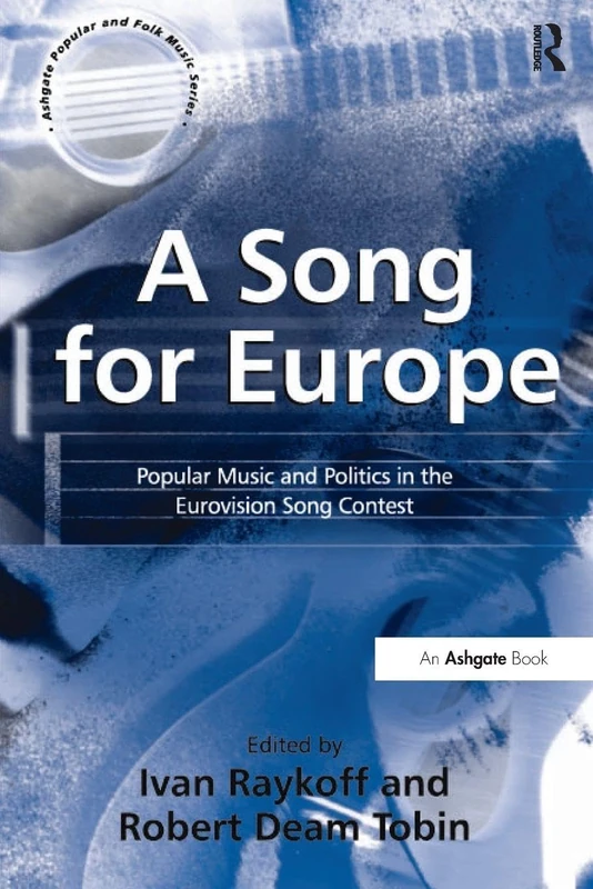 A Song for Europe: Popular Music and Politics in the Eurovision Song Contest (Ashgate Popular and Folk Music Series)