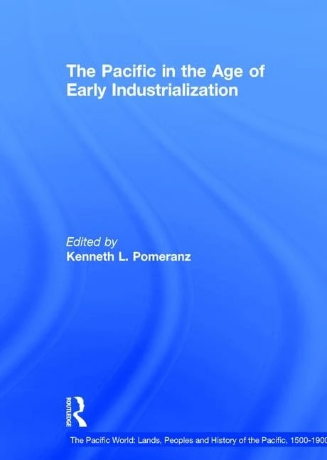 The Pacific in the Age of Early Industrialization (The Pacific World: Lands, Peoples and History of the Pacific, 1500-1900)