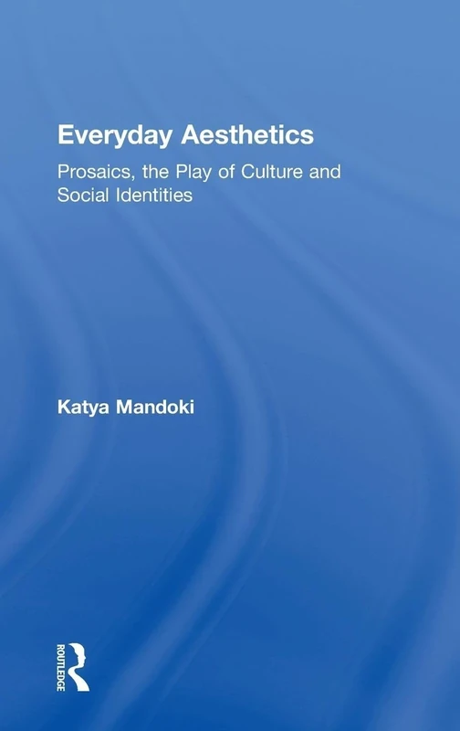 Everyday Aesthetics: Prosaics, the Play of Culture and Social Identities