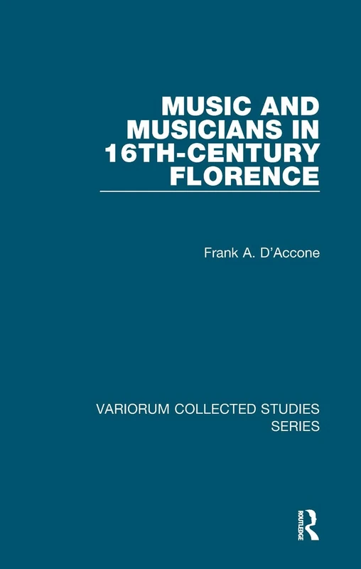 Music and Musicians in 16th-Century Florence: 857 (Variorum Collected Studies)